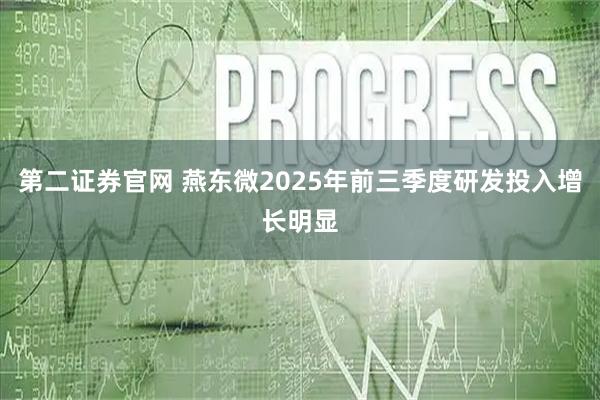 第二证券官网 燕东微2025年前三季度研发投入增长明显